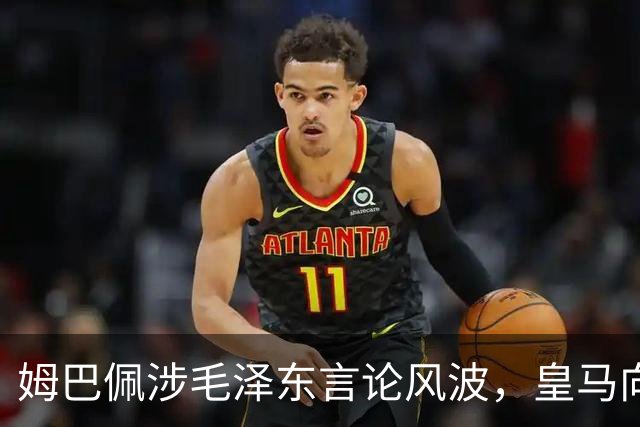 姆巴佩涉毛泽东言论风波，皇马向中国道歉