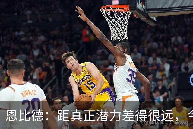 恩比德：距真正潜力差得很远，今天只有马克西打出进攻状态
