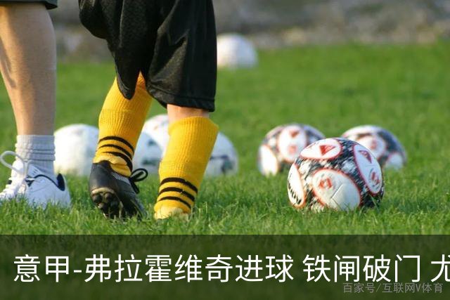 意甲-弗拉霍维奇进球 铁闸破门 尤文2-1客场逆转
