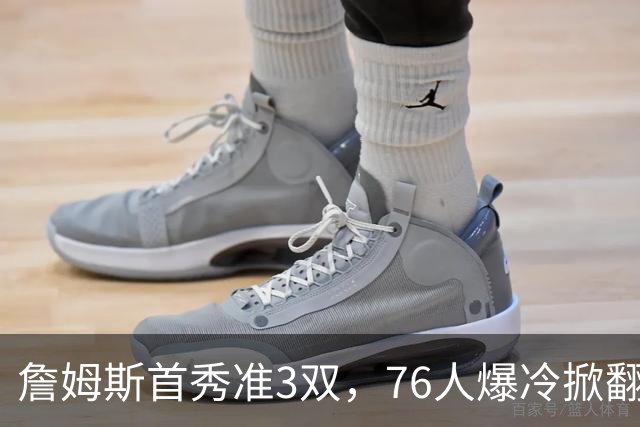 詹姆斯首秀准3双，76人爆冷掀翻尼克斯！布朗高效，布伦森19中6