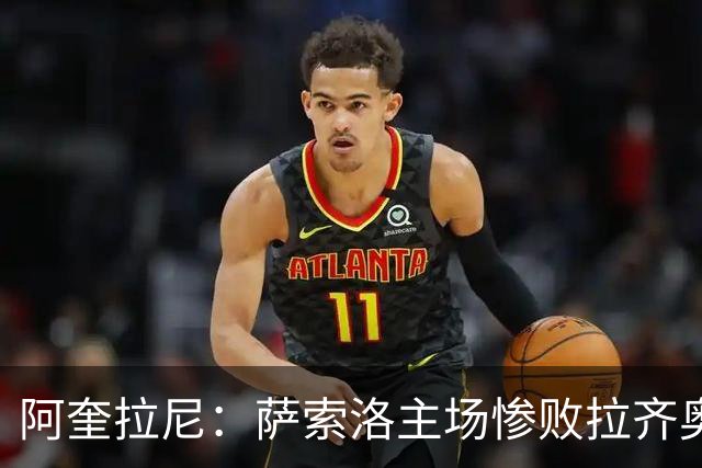 阿奎拉尼：萨索洛主场惨败拉齐奥，我承担全部责任