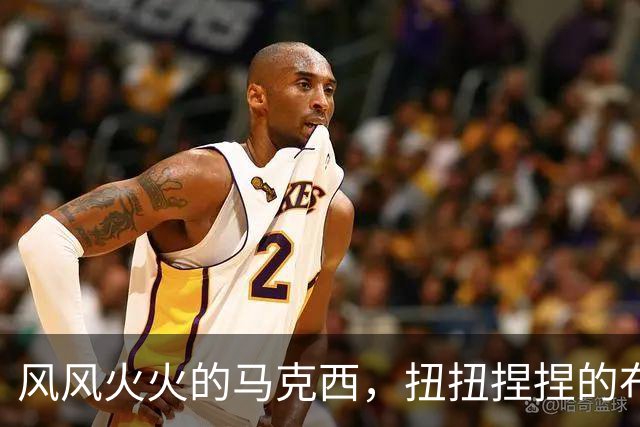 风风火火的马克西，扭扭捏捏的布朗，踉踉跄跄的恩比德
