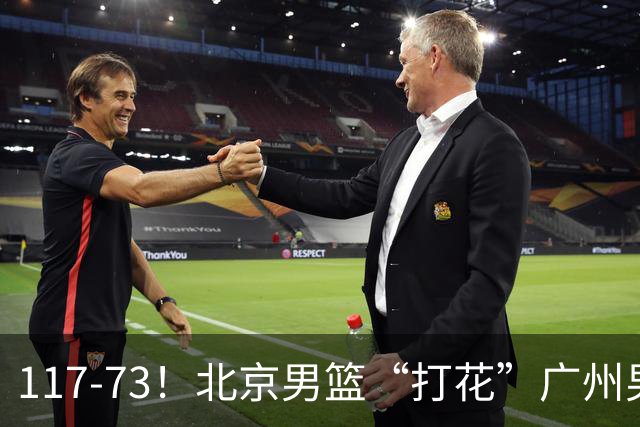117-73！北京男篮“打花”广州男篮，连打3支广东球队，共赢120分