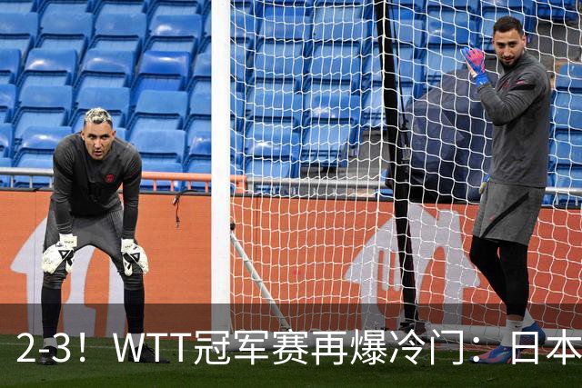 2-3！WTT冠军赛再爆冷门：日本队2大主力首轮出局，无缘再战国乒